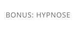 BONUS: HYPNOSE